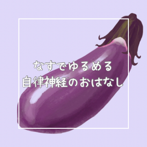 なすでゆるめる自律神経のおはなし