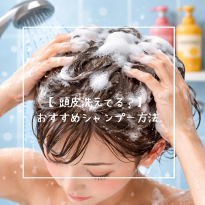 【頭皮洗えてる？】おすすめシャンプー方法