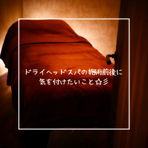 ドライヘッドスパの施術前後に気を付けたいこと！